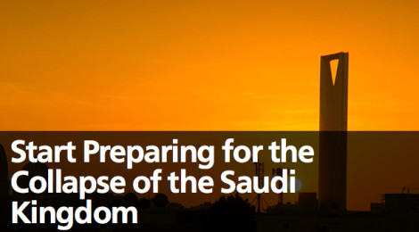 Start Preparing for the Collapse of the Saudi Kingdom